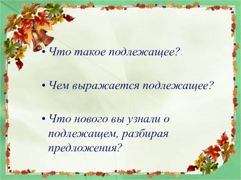 Что такое подлежащее? Чем выражается подлежащее? Что нового вы узнали о подлежащем, разбирая предложения?