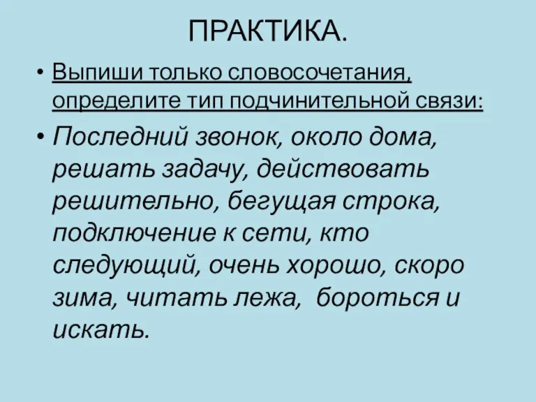 ПРАКТИКА. Выпиши только словосочетания, определите тип подчинительной связи: Последний звонок, около дома,