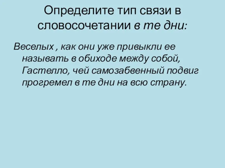 Определите тип связи в словосочетании в те дни: Веселых , как они