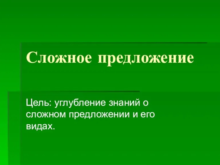 Сложное предложение Цель: углубление знаний о сложном предложении и его видах.