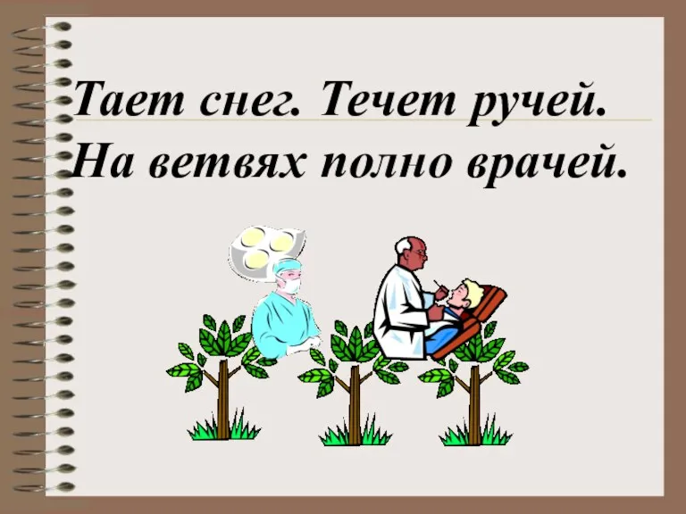 Тает снег. Течет ручей. На ветвях полно врачей.