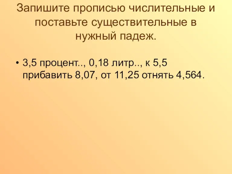 Запишите прописью числительные и поставьте существительные в нужный падеж. 3,5 процент.., 0,18