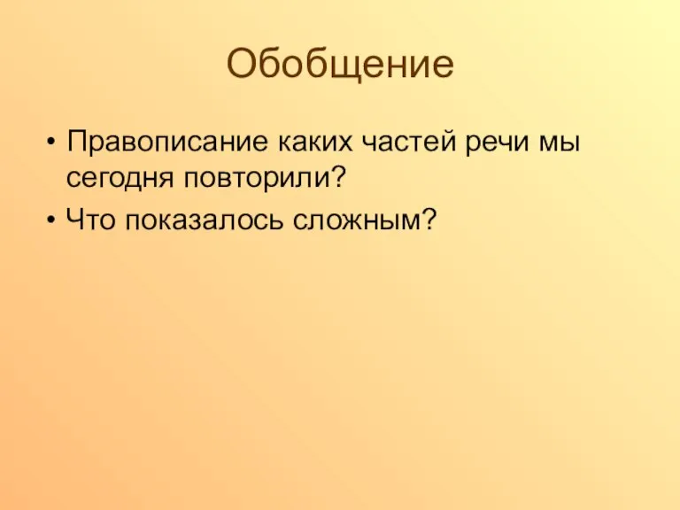 Обобщение Правописание каких частей речи мы сегодня повторили? Что показалось сложным?