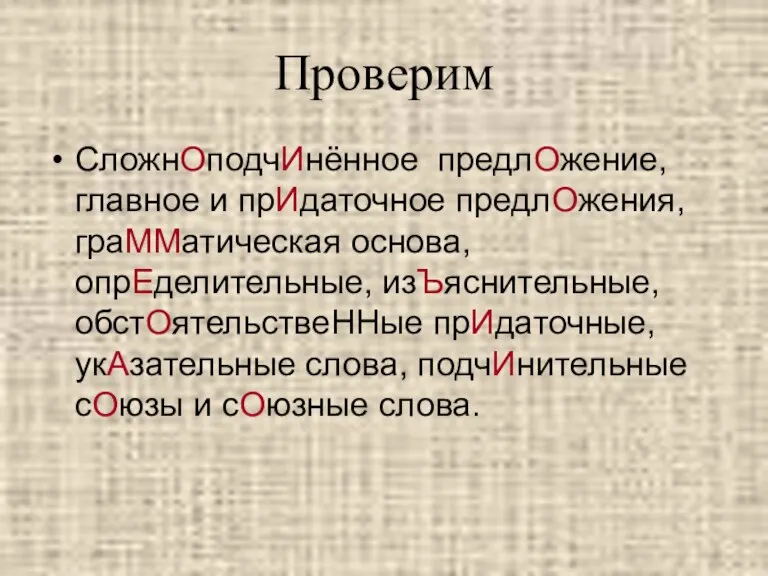 Проверим СложнОподчИнённое предлОжение, главное и прИдаточное предлОжения, граММатическая основа, опрЕделительные, изЪяснительные, обстОятельствеННые