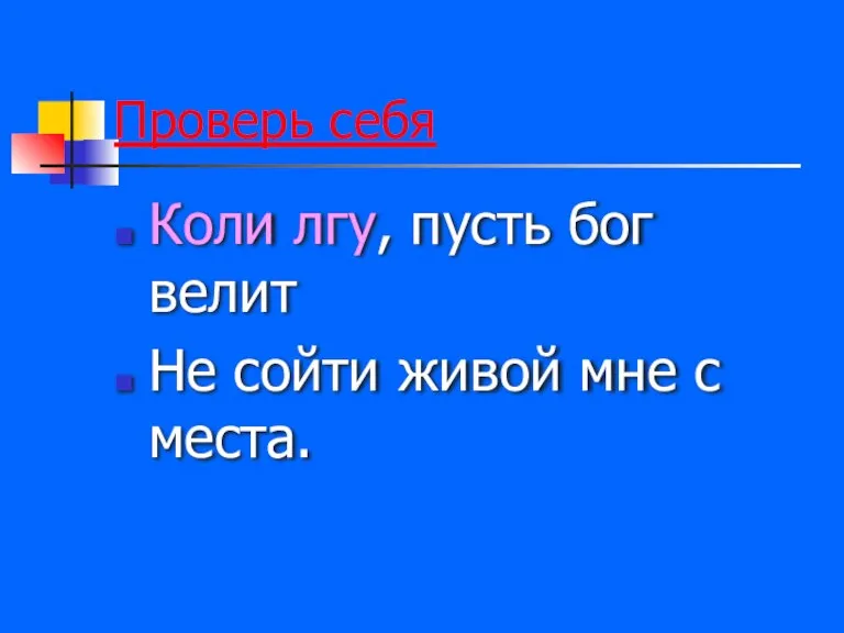 Проверь себя Коли лгу, пусть бог велит Не сойти живой мне с места.