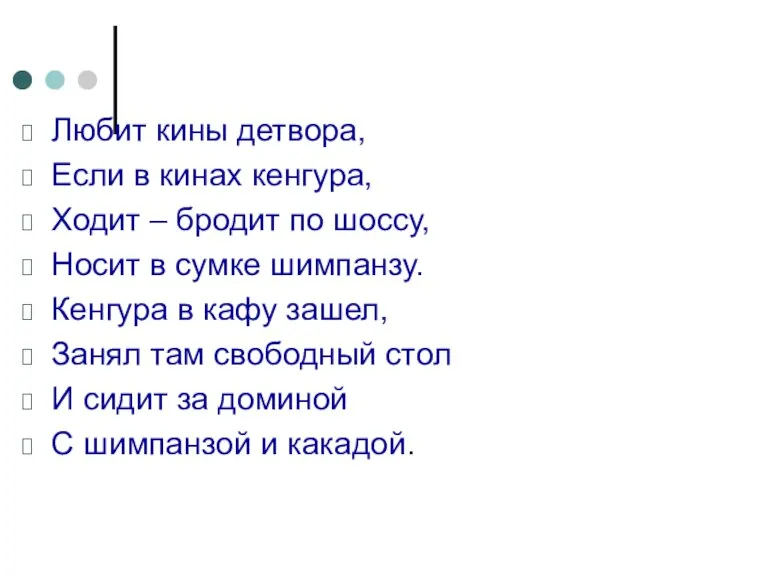 Любит кины детвора, Если в кинах кенгура, Ходит – бродит по шоссу,