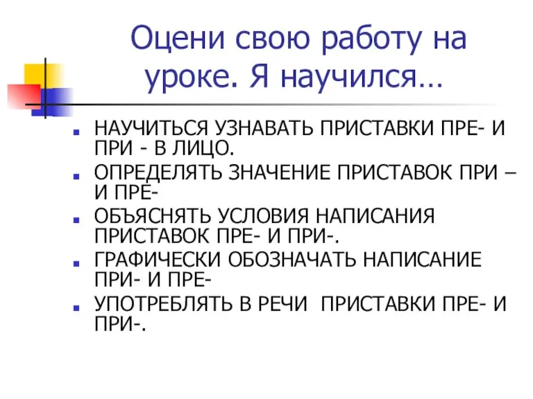 Оцени свою работу на уроке. Я научился… НАУЧИТЬСЯ УЗНАВАТЬ ПРИСТАВКИ ПРЕ- И