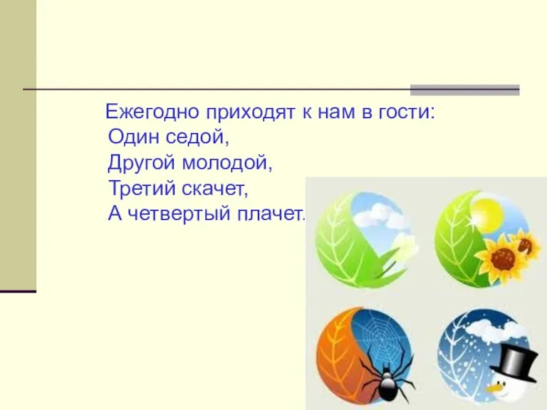 Ежегодно приходят к нам в гости: Один седой, Другой молодой, Третий скачет, А четвертый плачет.