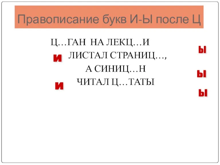 Правописание букв И-Ы после Ц Ц…ГАН НА ЛЕКЦ…И ЛИСТАЛ СТРАНИЦ…, А СИНИЦ…Н