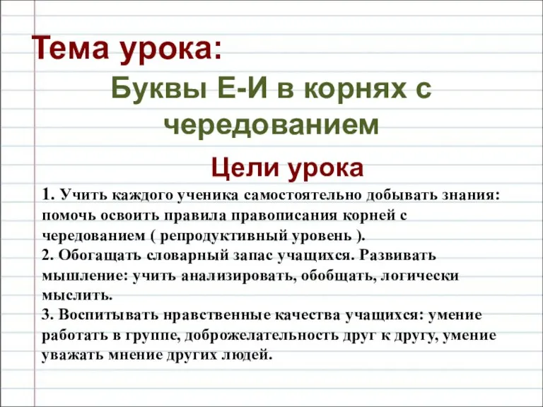 Тема урока: Буквы Е-И в корнях с чередованием Цели урока 1. Учить