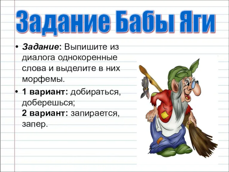 Задание: Выпишите из диалога однокоренные слова и выделите в них морфемы. 1