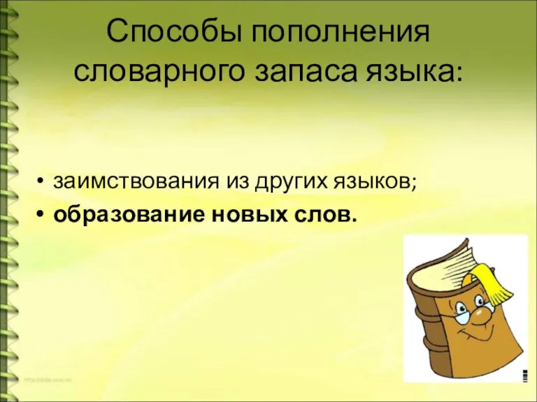 Способы пополнения словарного запаса языка: заимствования из других языков; образование новых слов.