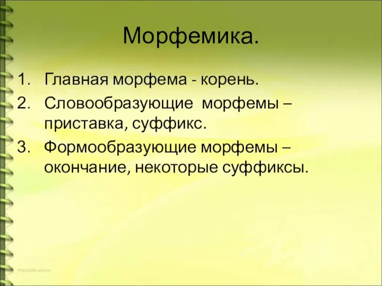 Морфемика. Главная морфема - корень. Словообразующие морфемы – приставка, суффикс. Формообразующие морфемы – окончание, некоторые суффиксы.