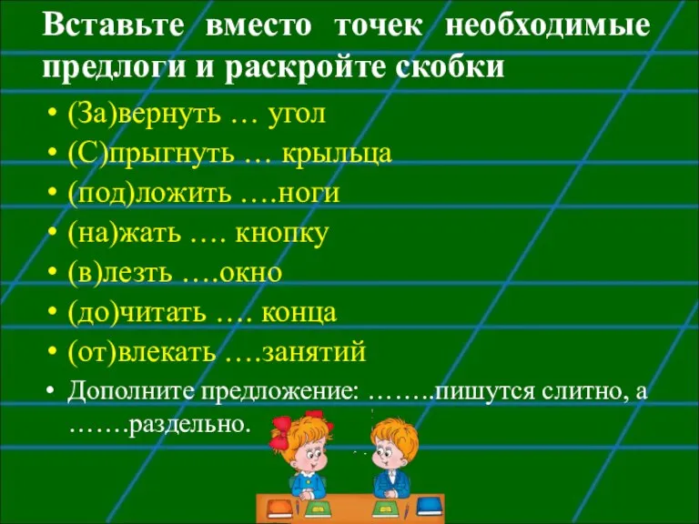 Вставьте вместо точек необходимые предлоги и раскройте скобки (За)вернуть … угол (С)прыгнуть