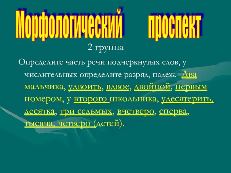 2 группа Определите часть речи подчеркнутых слов, у числительных определите разряд, падеж.