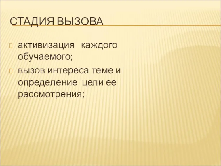 СТАДИЯ ВЫЗОВА активизация каждого обучаемого; вызов интереса теме и определение цели ее рассмотрения;