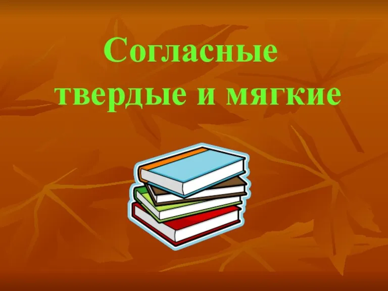 Согласные твердые и мягкие