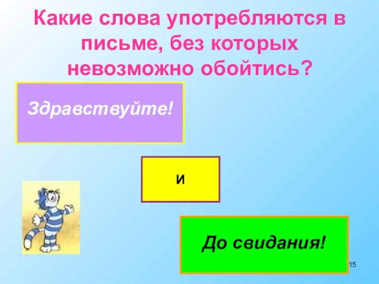 Какие слова употребляются в письме, без которых невозможно обойтись? Здравствуйте! До свидания! И