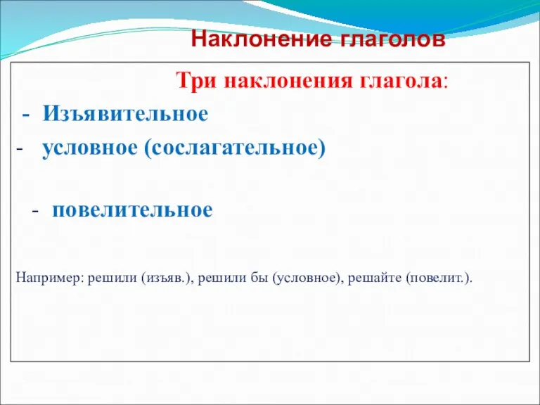 Три наклонения глагола: - Изъявительное - условное (сослагательное) - повелительное Например: решили