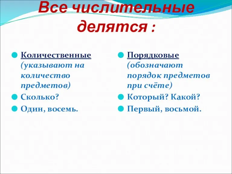 Все числительные делятся : Количественные (указывают на количество предметов) Сколько? Один, восемь.