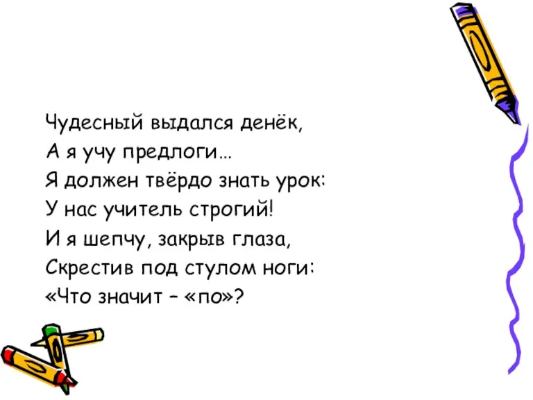 Чудесный выдался денёк, А я учу предлоги… Я должен твёрдо знать урок: