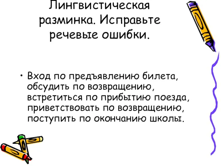 Лингвистическая разминка. Исправьте речевые ошибки. Вход по предъявлению билета, обсудить по возвращению,