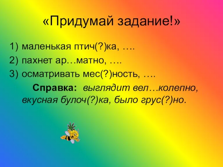 «Придумай задание!» маленькая птич(?)ка, …. пахнет ар…матно, …. осматривать мес(?)ность, …. Справка: