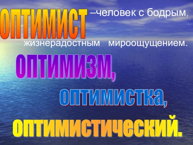 –человек с бодрым, жизнерадостным мироощущением. оптимизм, оптимистка, оптимистический. оптимист