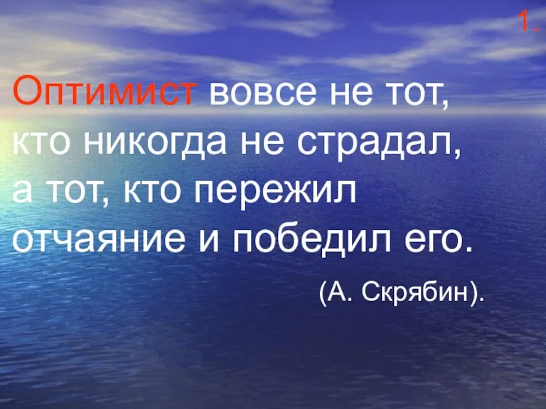 Оптимист вовсе не тот, кто никогда не страдал, а тот, кто пережил