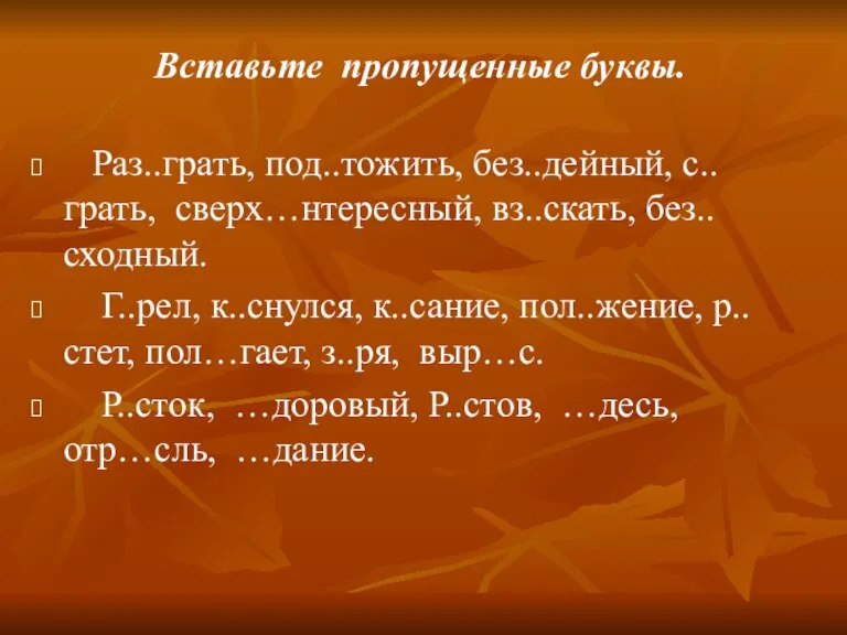 Вставьте пропущенные буквы. Раз..грать, под..тожить, без..дейный, с..грать, сверх…нтересный, вз..скать, без..сходный. Г..рел, к..снулся,