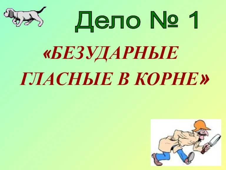 «БЕЗУДАРНЫЕ ГЛАСНЫЕ В КОРНЕ» Дело № 1