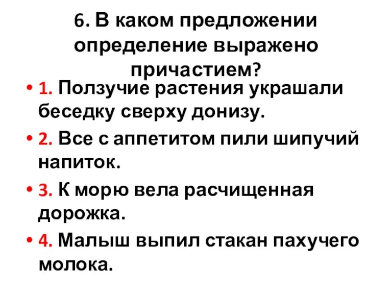 6. В каком предложении определение выражено причастием? 1. Ползучие растения украшали беседку