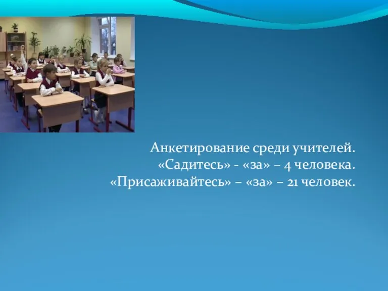 Анкетирование среди учителей. «Садитесь» - «за» – 4 человека. «Присаживайтесь» – «за» – 21 человек.