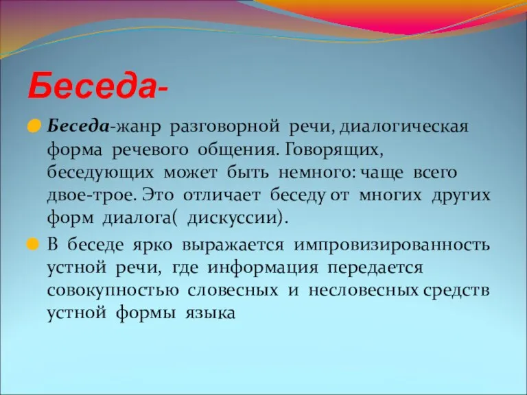 Беседа- Беседа-жанр разговорной речи, диалогическая форма речевого общения. Говорящих, беседующих может быть