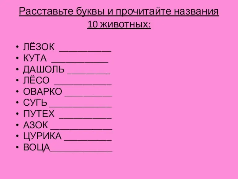 Расставьте буквы и прочитайте названия 10 животных: ЛЁЗОК ___________ КУТА ____________ ДАШОЛЬ