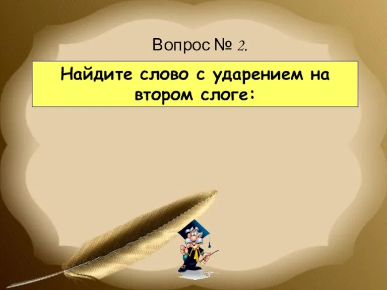 Найдите слово с ударением на втором слоге: Вопрос № 2.