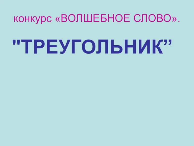 конкурс «ВОЛШЕБНОЕ СЛОВО». "ТРЕУГОЛЬНИК”