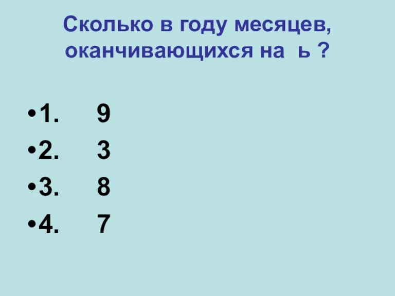 Сколько в году месяцев, оканчивающихся на ь ? 1. 9 2. 3 3. 8 4. 7