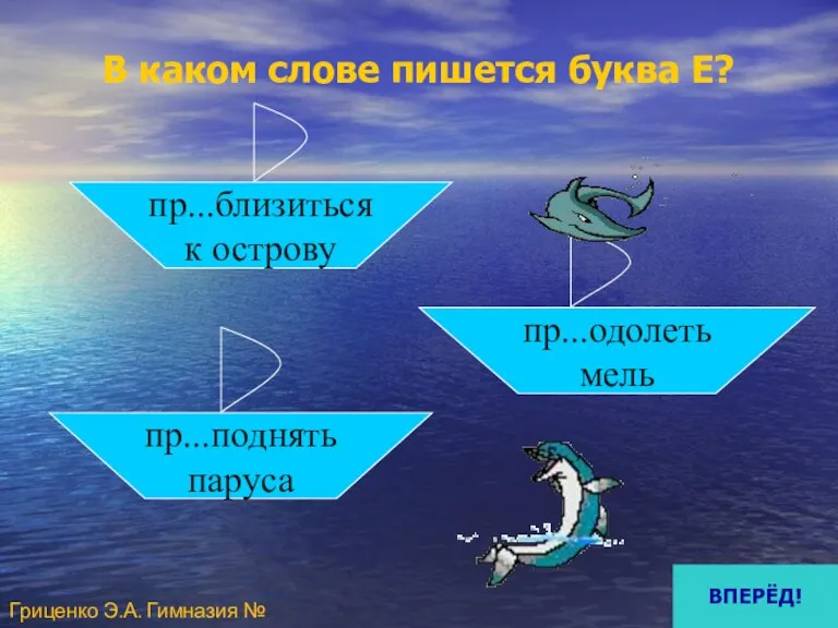 В каком слове пишется буква Е? пр...близиться к острову пр...поднять паруса пр...одолеть