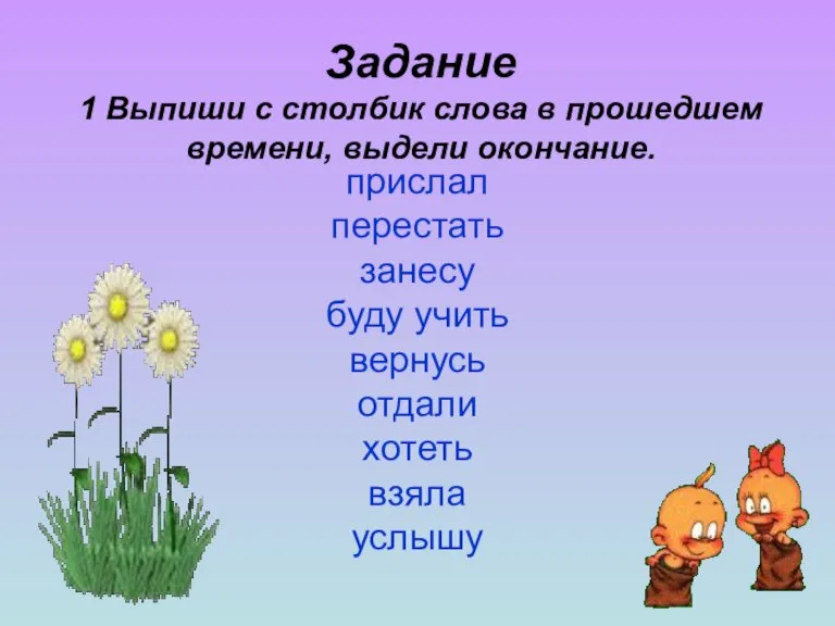 Задание 1 Выпиши с столбик слова в прошедшем времени, выдели окончание. прислал