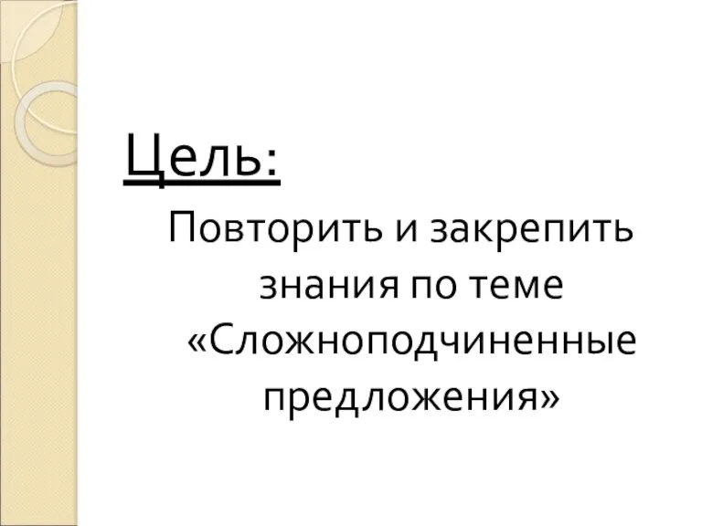 Цель: Повторить и закрепить знания по теме «Сложноподчиненные предложения»