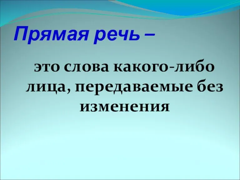 Прямая речь – это слова какого-либо лица, передаваемые без изменения