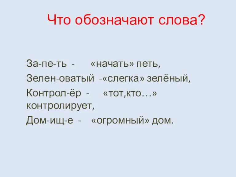 Что обозначают слова? За-пе-ть - «начать» петь, Зелен-оватый -«слегка» зелёный, Контрол-ёр -