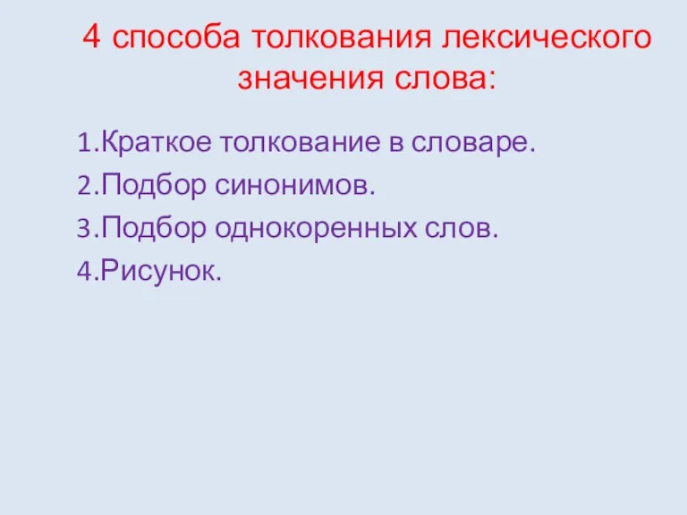 4 способа толкования лексического значения слова: 1.Краткое толкование в словаре. 2.Подбор синонимов. 3.Подбор однокоренных слов. 4.Рисунок.