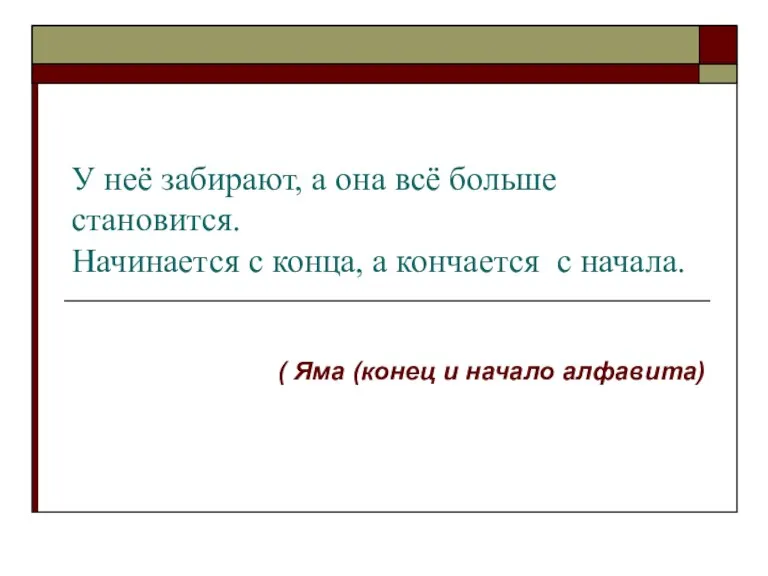 У неё забирают, а она всё больше становится. Начинается с конца, а