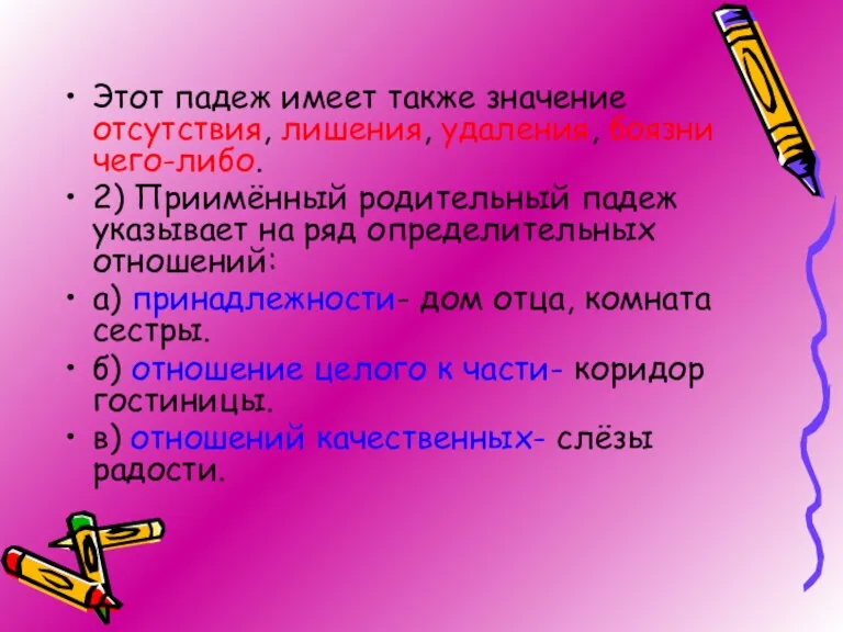 Этот падеж имеет также значение отсутствия, лишения, удаления, боязни чего-либо. 2) Приимённый