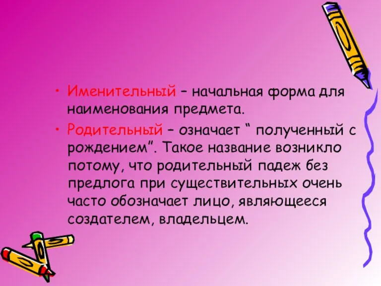 Именительный – начальная форма для наименования предмета. Родительный – означает “ полученный