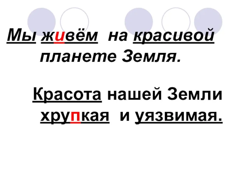 Мы живём на красивой планете Земля. Красота нашей Земли хрупкая и уязвимая.