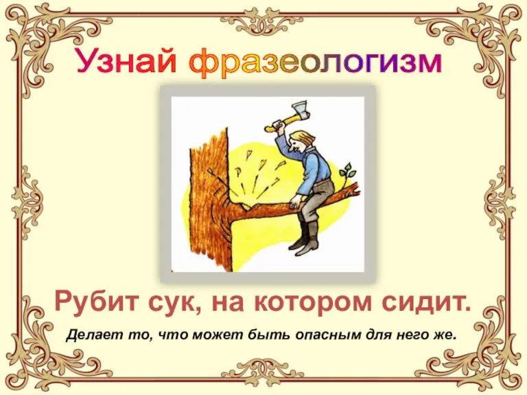 Рубит сук, на котором сидит. Делает то, что может быть опасным для него же. Узнай фразеологизм