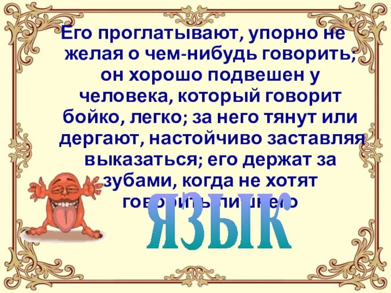 Его проглатывают, упорно не желая о чем-нибудь говорить; он хорошо подвешен у